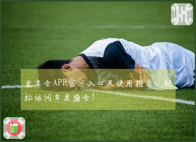 金年会APP官方入口及使用指南，轻松访问年度盛会！