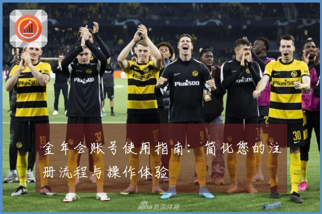 金年会账号使用指南：简化您的注册流程与操作体验