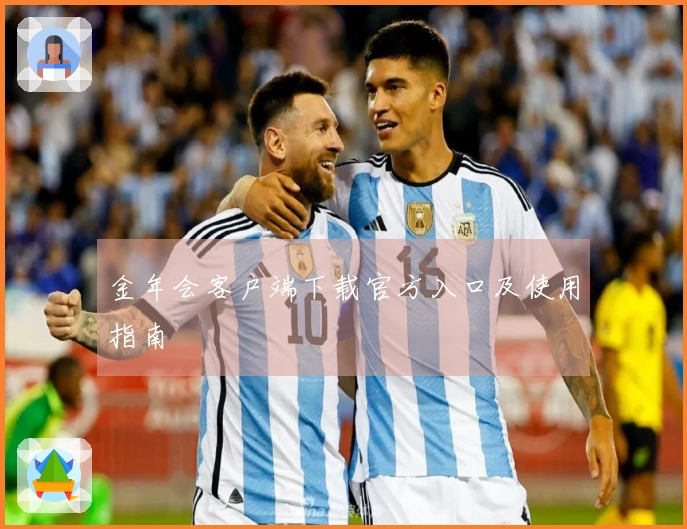 金年会客户端下载官方入口及使用指南